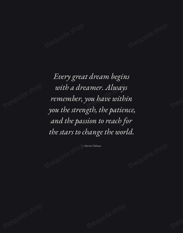 Every great dream begins with a dreamer. Always remember, you have within… — Harriet Tubman — Manuscript Italic