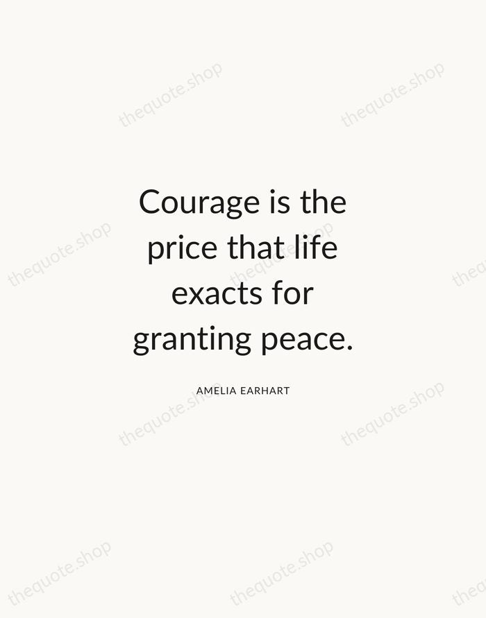 Courage is the price that life exacts for granting peace. — Amelia Earhart — Modern Sans Calm