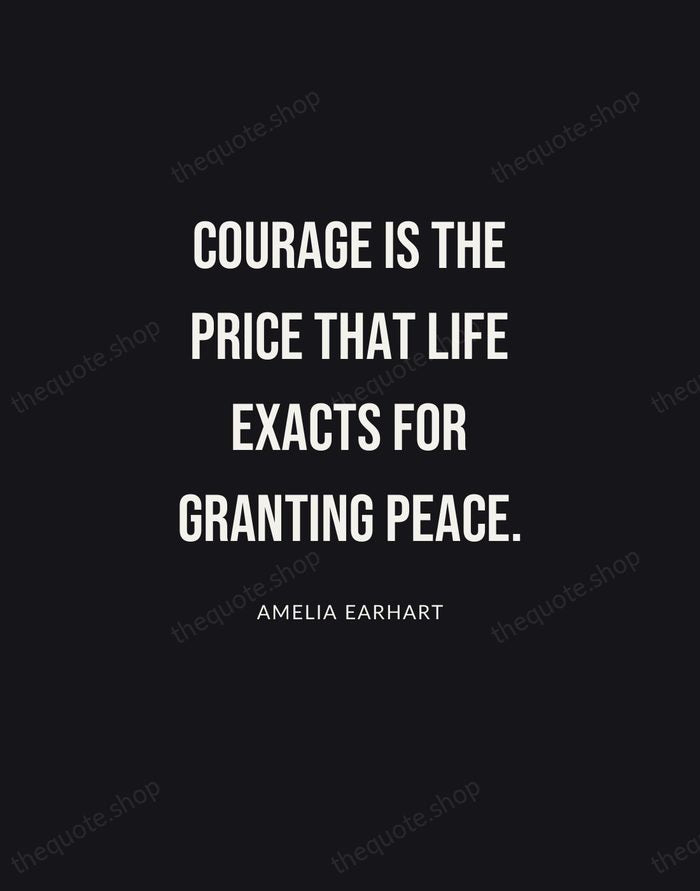 Courage is the price that life exacts for granting peace. — Amelia Earhart | Printable Wall Art — Poster Condensed