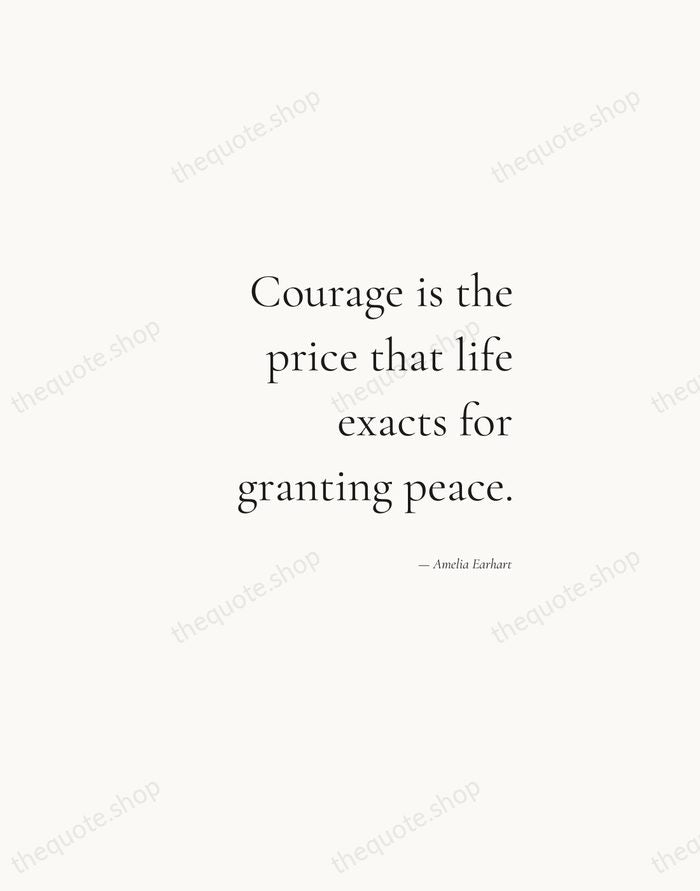 Courage is the price that life exacts for granting peace. — Amelia Earhart — Soft Serif Right