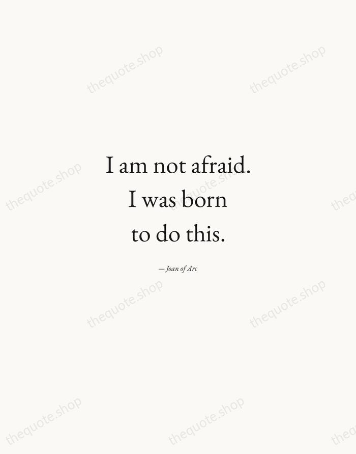 I am not afraid. I was born to do this. — Joan of Arc — Quiet Garamond