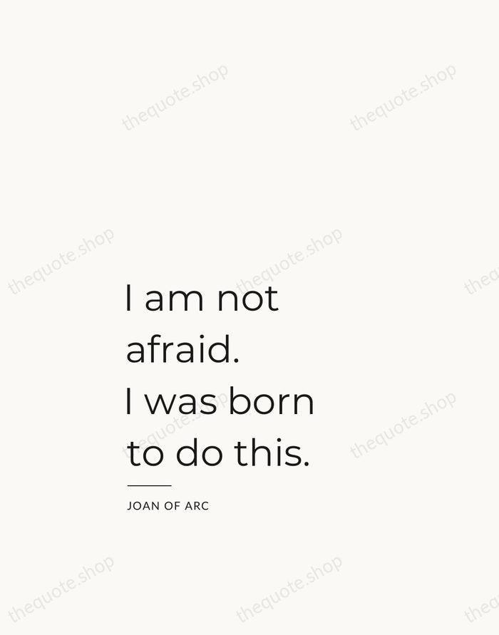 I am not afraid. I was born to do this. — Joan of Arc — Studio Left