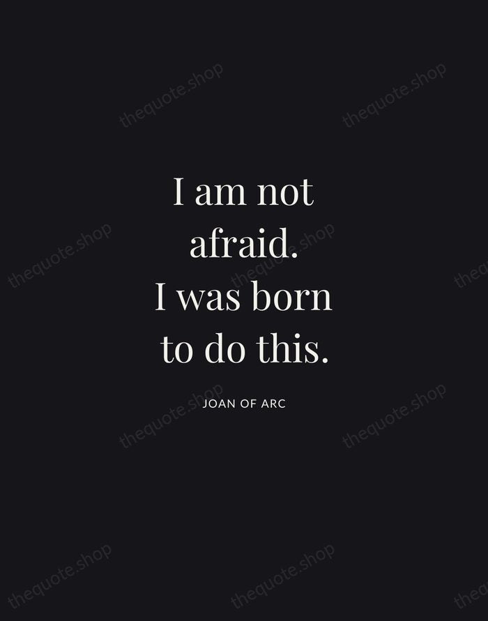 I am not afraid. I was born to do this. — Joan of Arc | Printable Wall Art — Midnight Serif