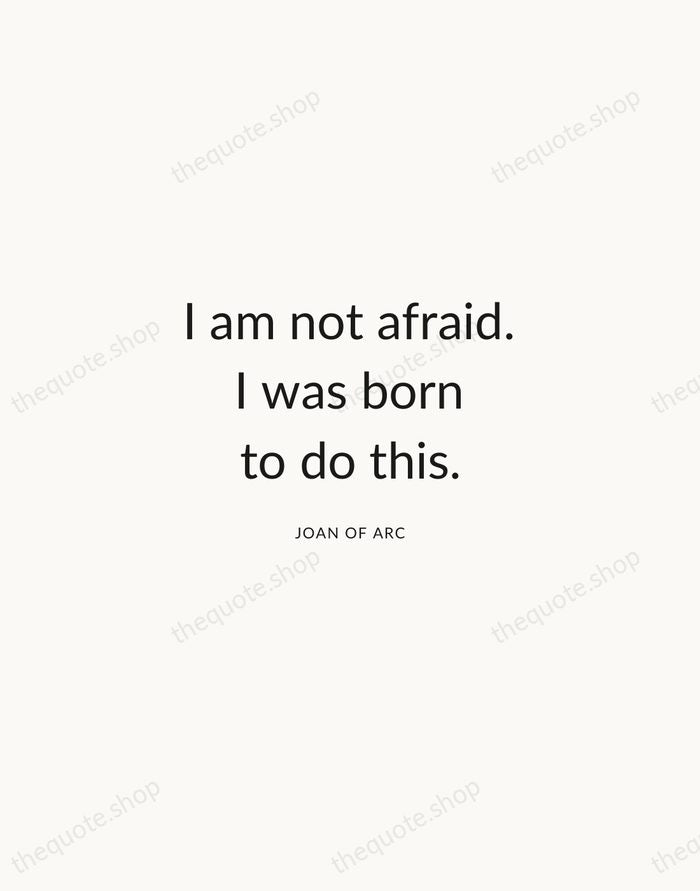 I am not afraid. I was born to do this. — Joan of Arc — Modern Sans Calm