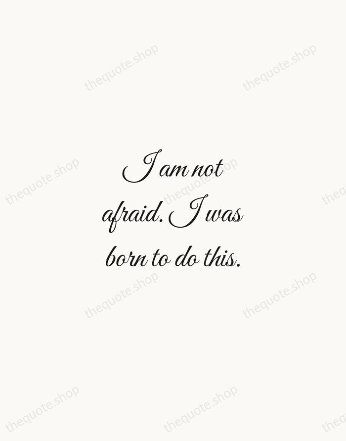 I am not afraid. I was born to do this. — Joan of Arc — Script Whisper