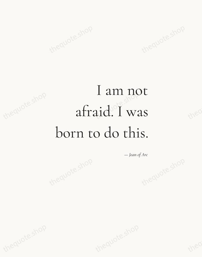 I am not afraid. I was born to do this. — Joan of Arc — Soft Serif Right