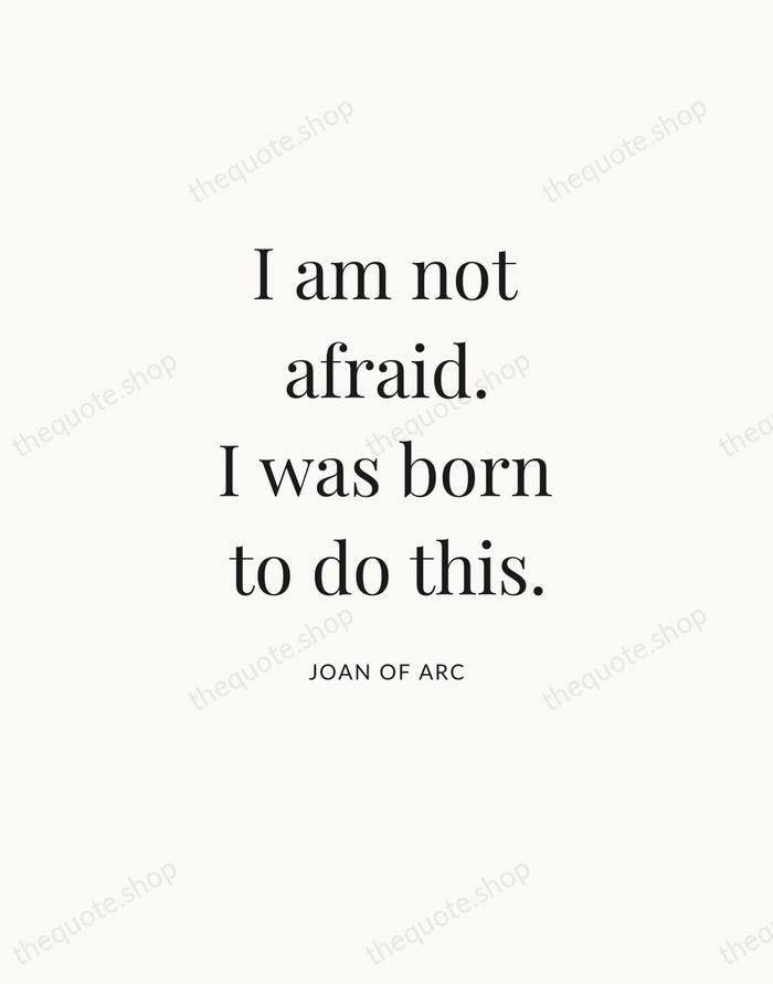 I am not afraid. I was born to do this. — Joan of Arc — Statement Serif