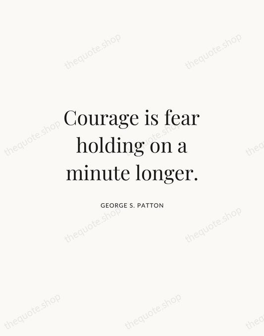 Courage is fear holding on a minute longer. — George S. Patton | Printable Wall Art — Atelier Serif