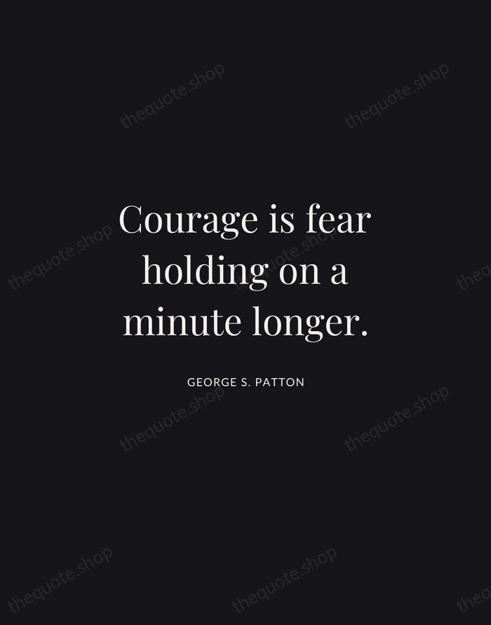 Courage is fear holding on a minute longer. — George S. Patton | Printable Wall Art — Midnight Serif