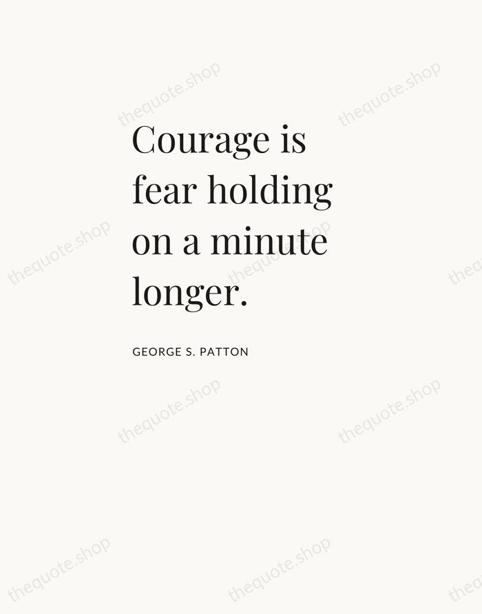 Courage is fear holding on a minute longer. — George S. Patton — Asymmetric Left