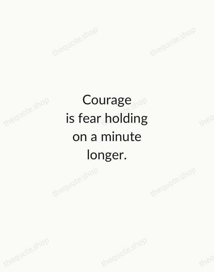 Courage is fear holding on a minute longer. — George S. Patton — Minimal Unsigned