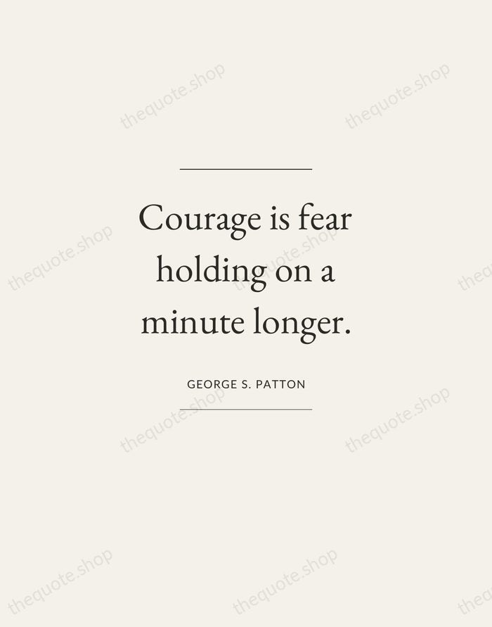 Courage is fear holding on a minute longer. — George S. Patton — Gallery Frame