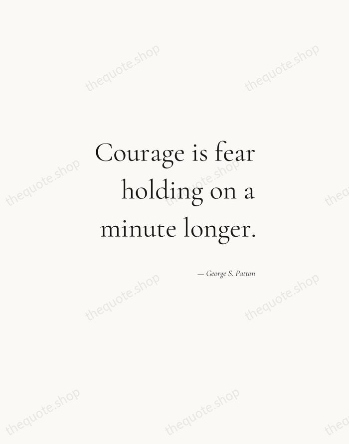 Courage is fear holding on a minute longer. — George S. Patton — Soft Serif Right