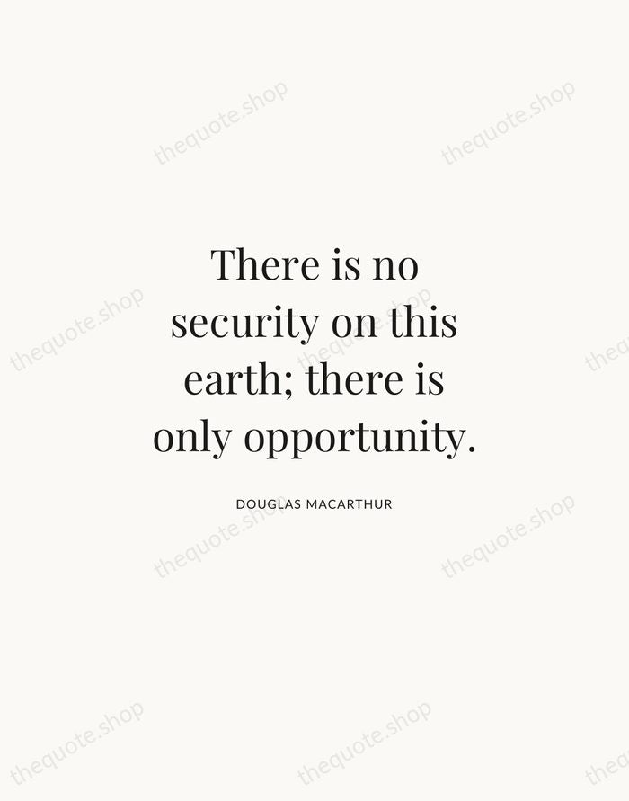 There is no security on this earth; there is only opportunity. — Douglas MacArthur | Printable Wall Art — Atelier Serif
