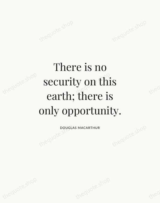 There is no security on this earth; there is only opportunity. — Douglas MacArthur | Printable Wall Art — Atelier Serif