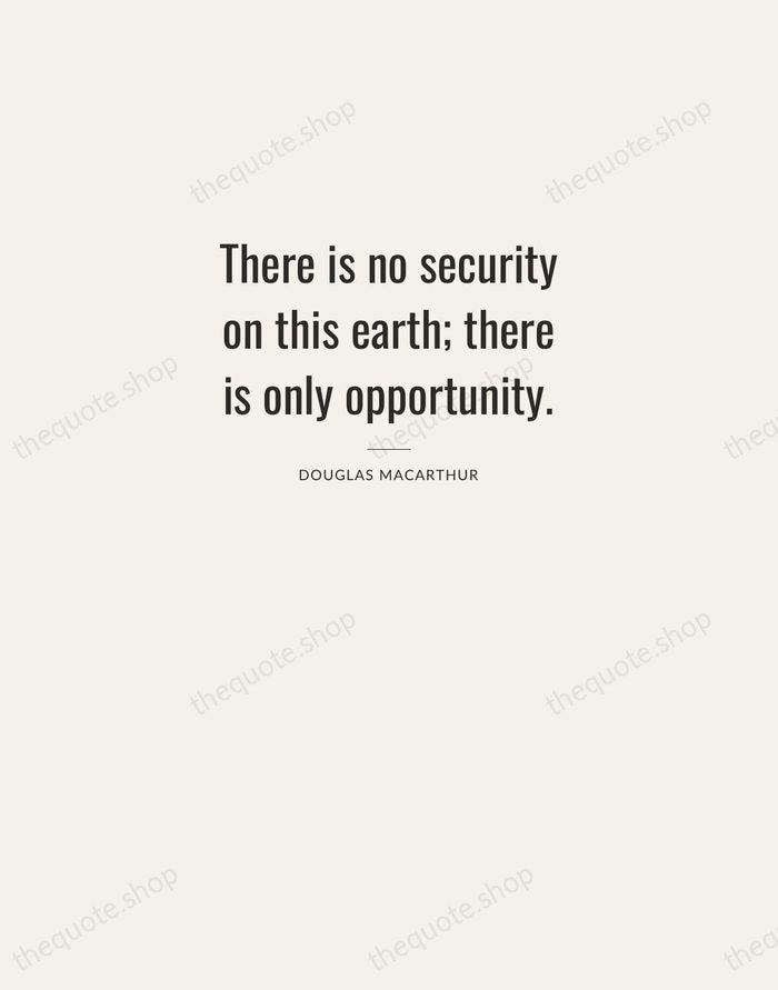 There is no security on this earth; there is only opportunity. — Douglas MacArthur — Letterpress Caps
