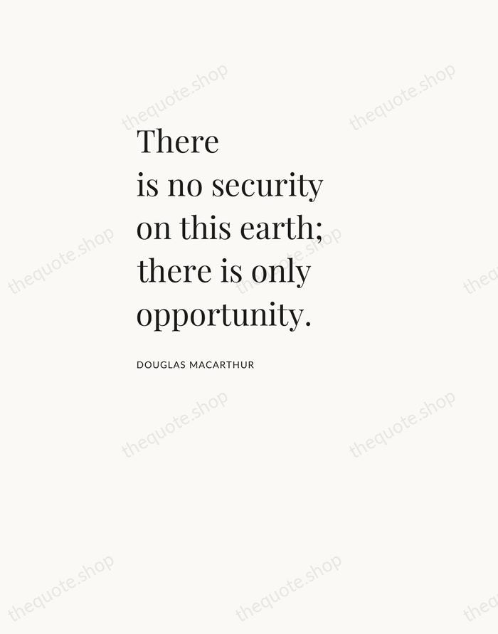 There is no security on this earth; there is only opportunity. — Douglas MacArthur — Asymmetric Left