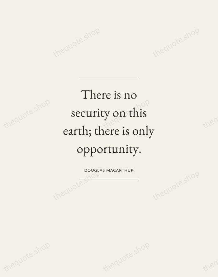 There is no security on this earth; there is only opportunity. — Douglas MacArthur — Gallery Frame