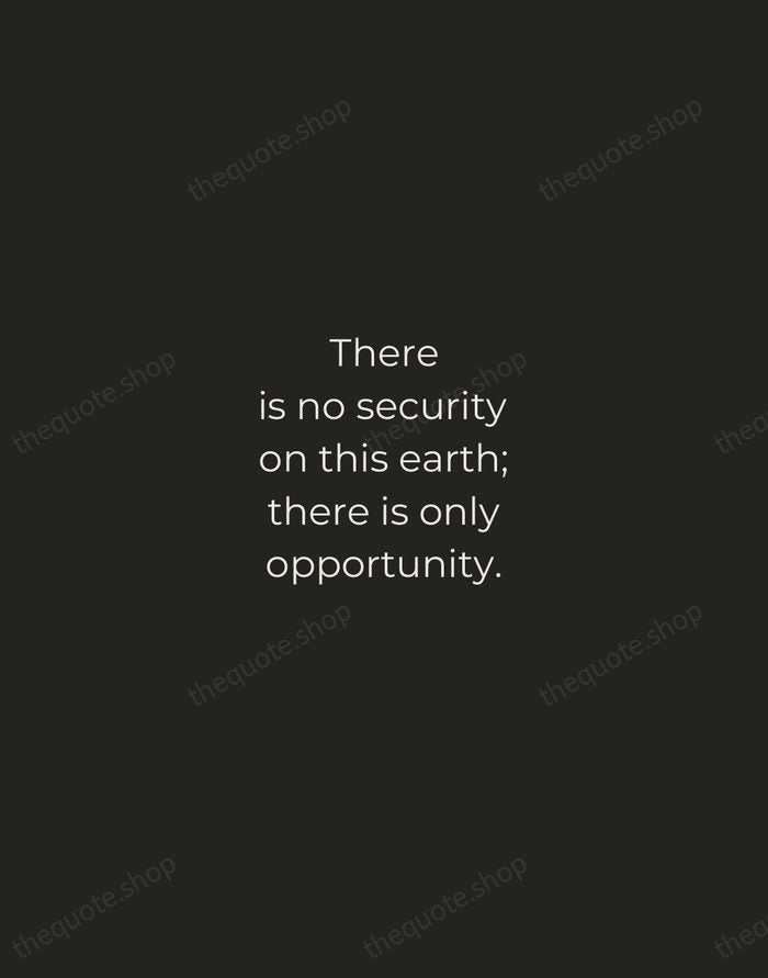 There is no security on this earth; there is only opportunity. — Douglas MacArthur — Tracked Caps Unsigned