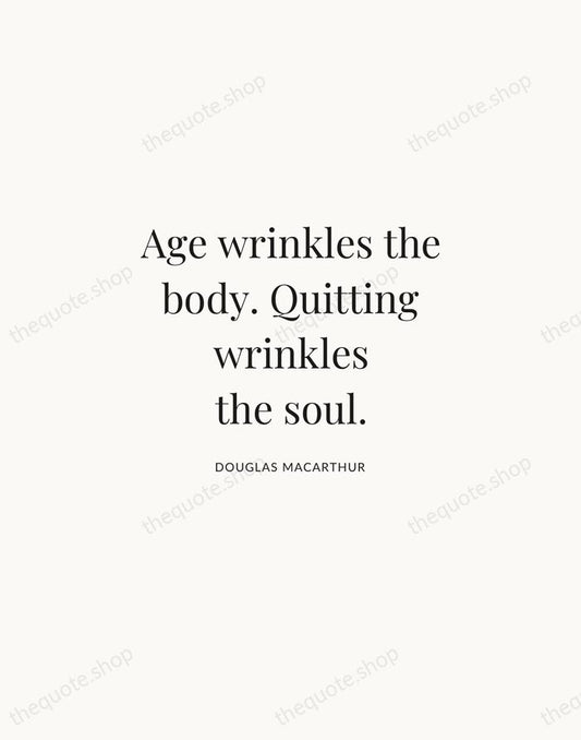 Age wrinkles the body. Quitting wrinkles the soul. — Douglas MacArthur | Printable Wall Art — Atelier Serif