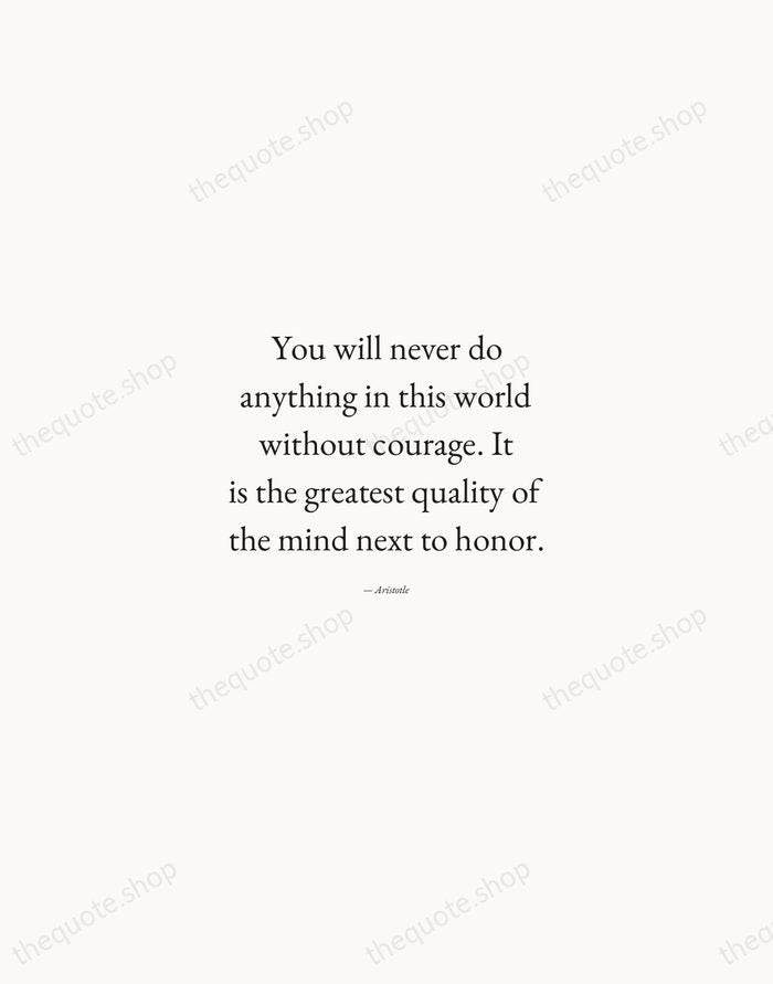You will never do anything in this world without courage. It is… — Aristotle — Quiet Garamond
