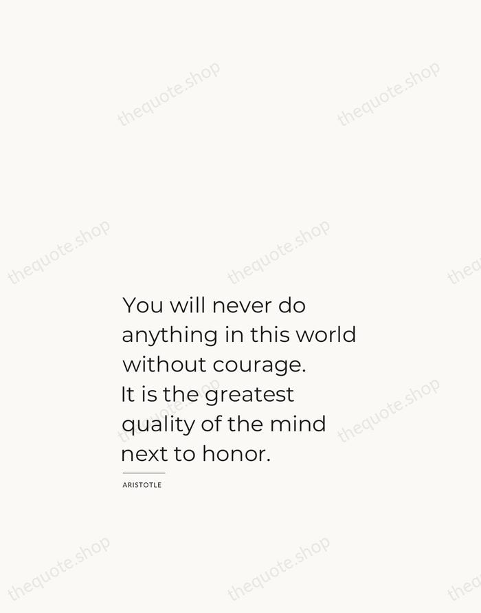 You will never do anything in this world without courage. It is… — Aristotle — Studio Left