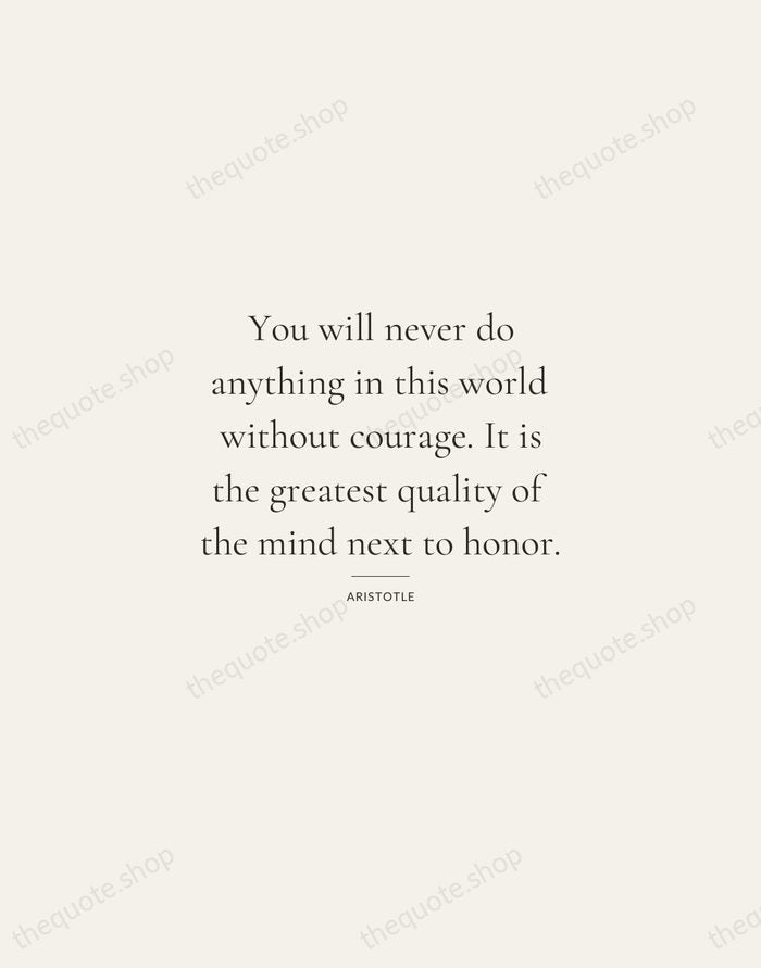 You will never do anything in this world without courage. It is… — Aristotle — Gallery Rule