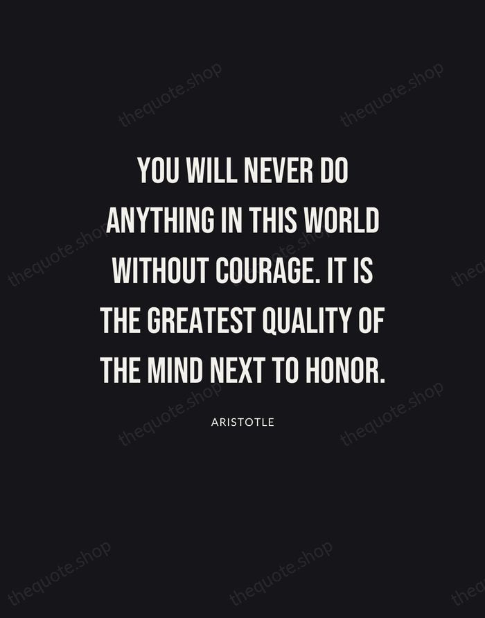 You will never do anything in this world without courage. It is… — Aristotle | Printable Wall Art — Poster Condensed