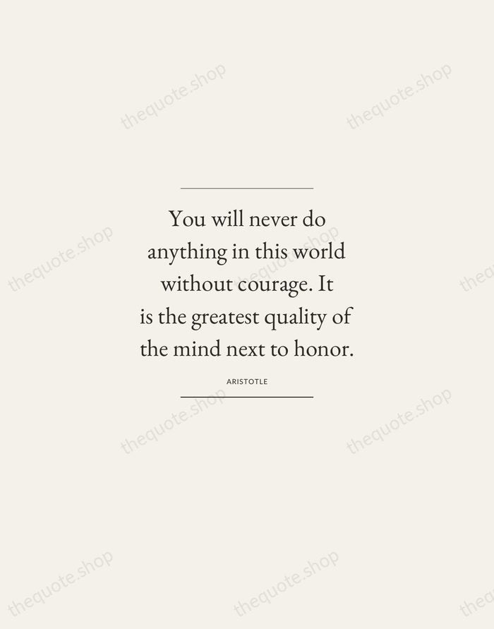 You will never do anything in this world without courage. It is… — Aristotle — Gallery Frame