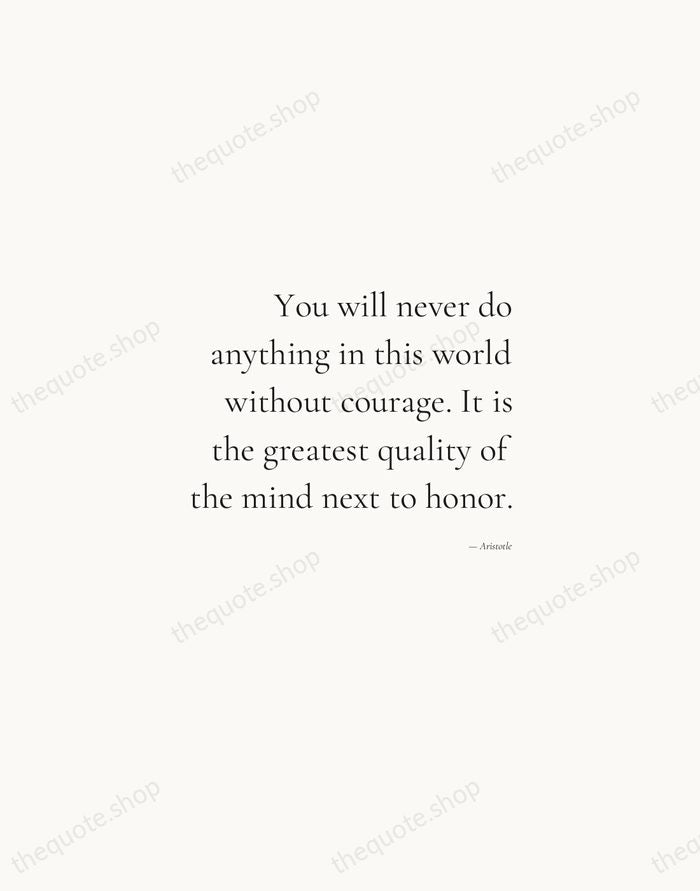 You will never do anything in this world without courage. It is… — Aristotle — Soft Serif Right