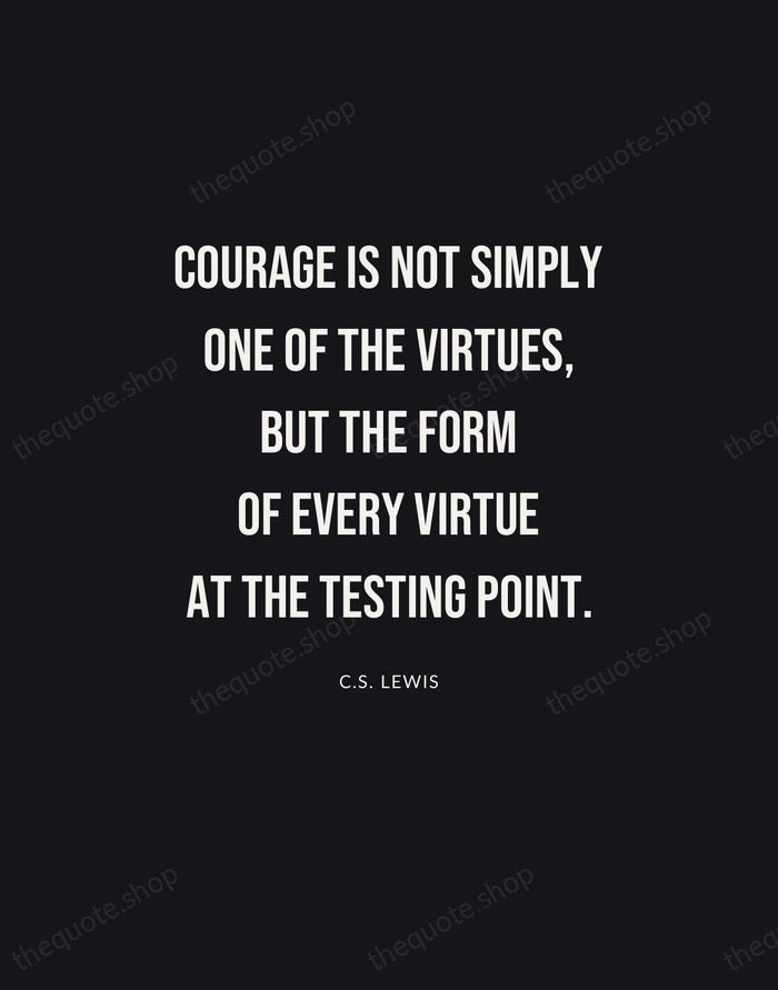 Courage is not simply one of the virtues, but the form of… — C.S. Lewis | Printable Wall Art — Poster Condensed