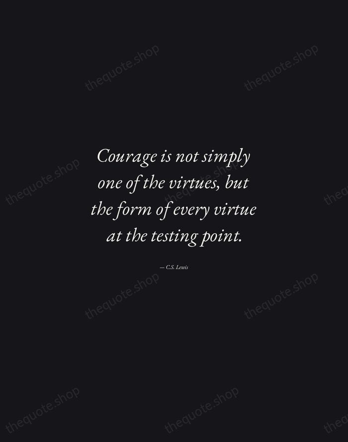 Courage is not simply one of the virtues, but the form of… — C.S. Lewis — Manuscript Italic