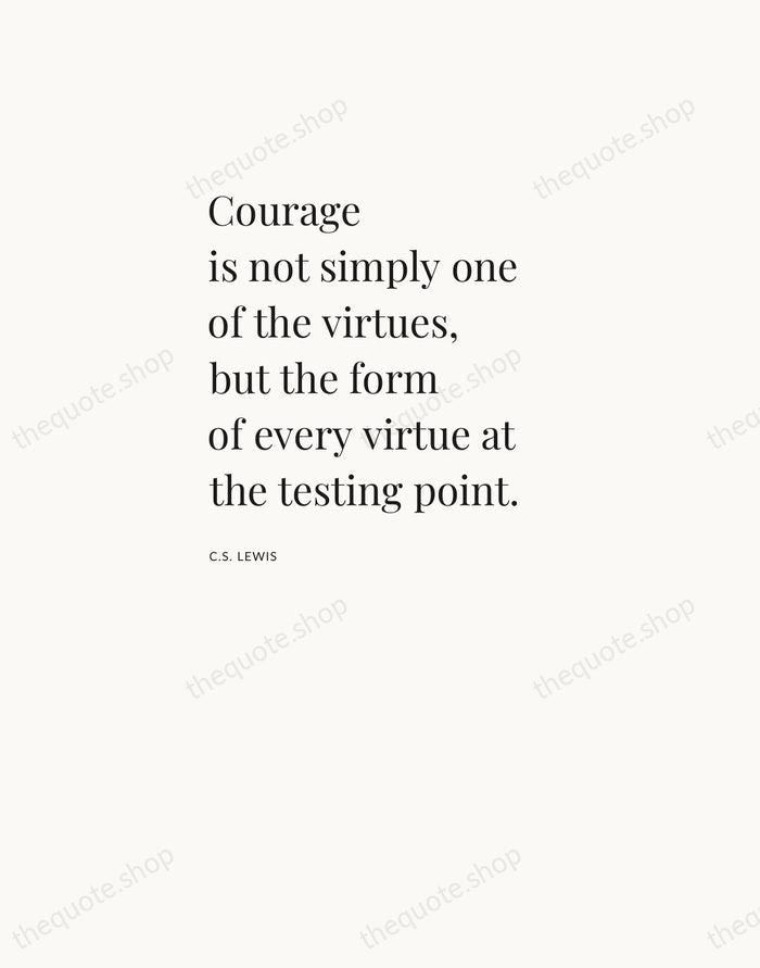 Courage is not simply one of the virtues, but the form of… — C.S. Lewis — Asymmetric Left
