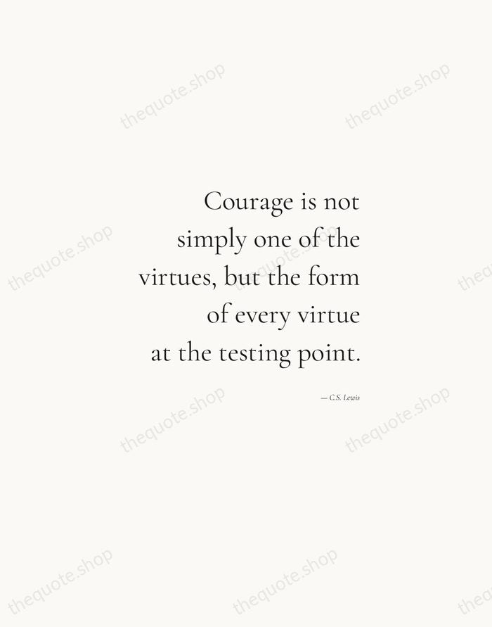 Courage is not simply one of the virtues, but the form of… — C.S. Lewis — Soft Serif Right