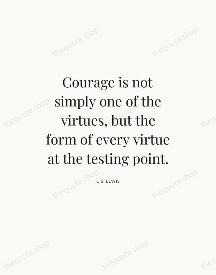 Courage is not simply one of the virtues, but the form of… — C.S. Lewis — Statement Serif