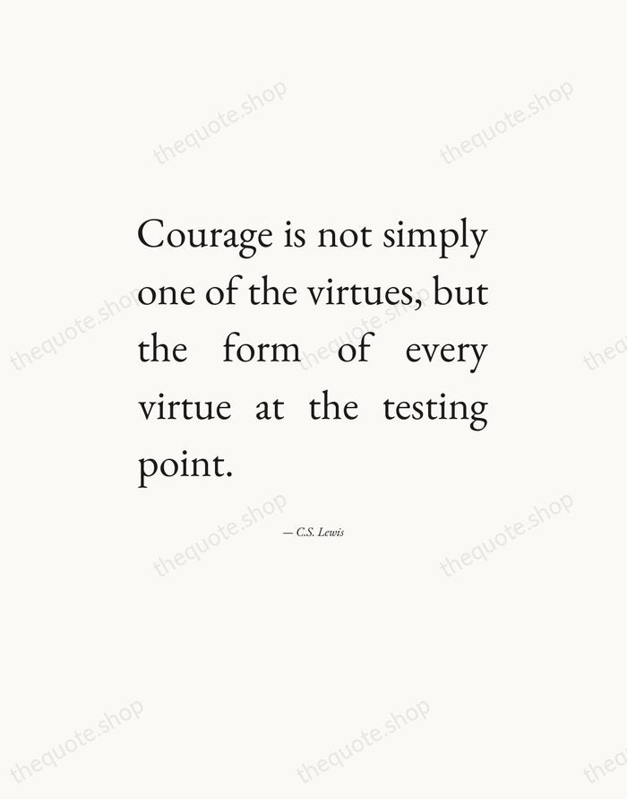 Courage is not simply one of the virtues, but the form of… — C.S. Lewis — Editorial Justified