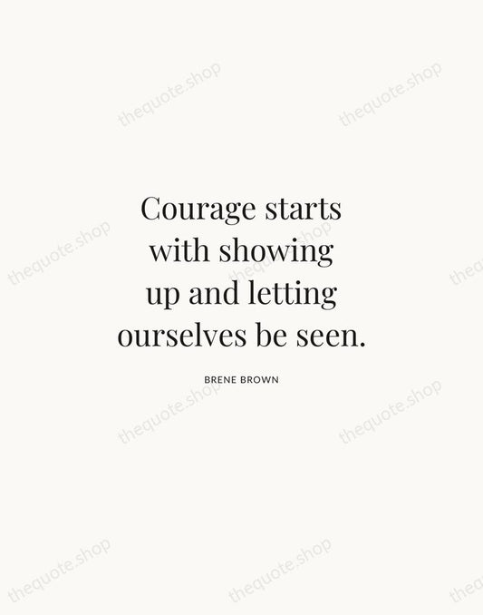 Courage starts with showing up and letting ourselves be seen. — Brene Brown | Printable Wall Art — Atelier Serif