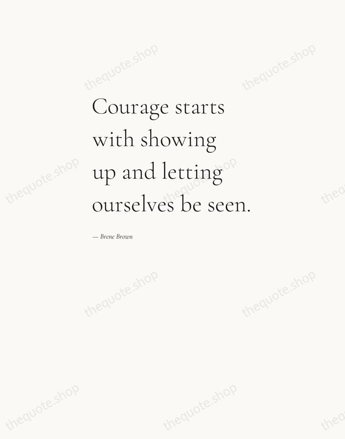 Courage starts with showing up and letting ourselves be seen. — Brene Brown — Editorial Left Serif
