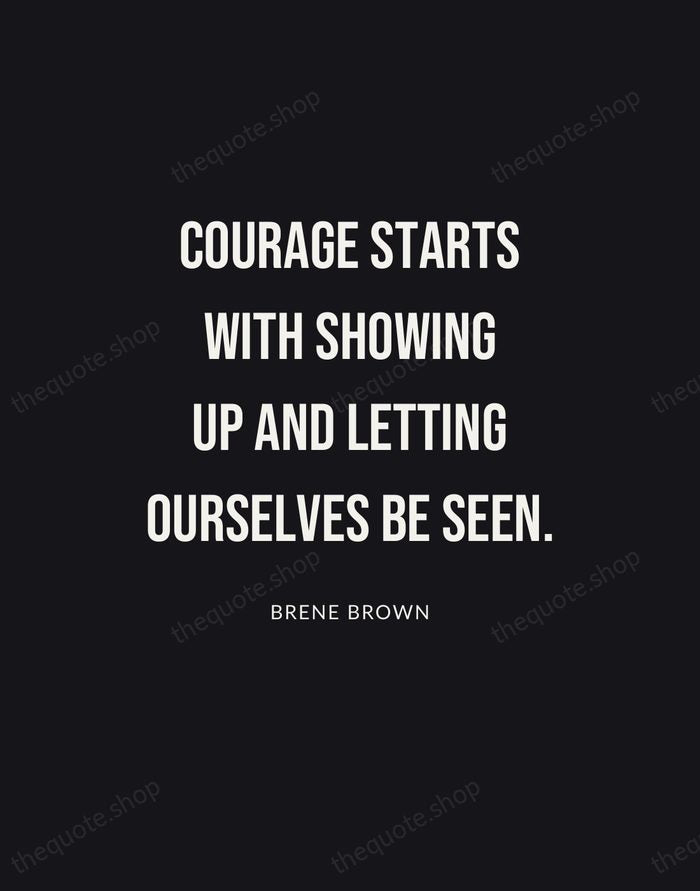 Courage starts with showing up and letting ourselves be seen. — Brene Brown | Printable Wall Art — Poster Condensed