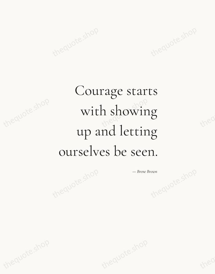 Courage starts with showing up and letting ourselves be seen. — Brene Brown — Soft Serif Right