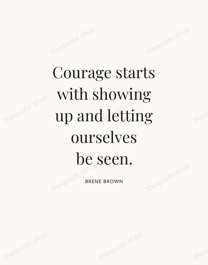 Courage starts with showing up and letting ourselves be seen. — Brene Brown — Statement Serif