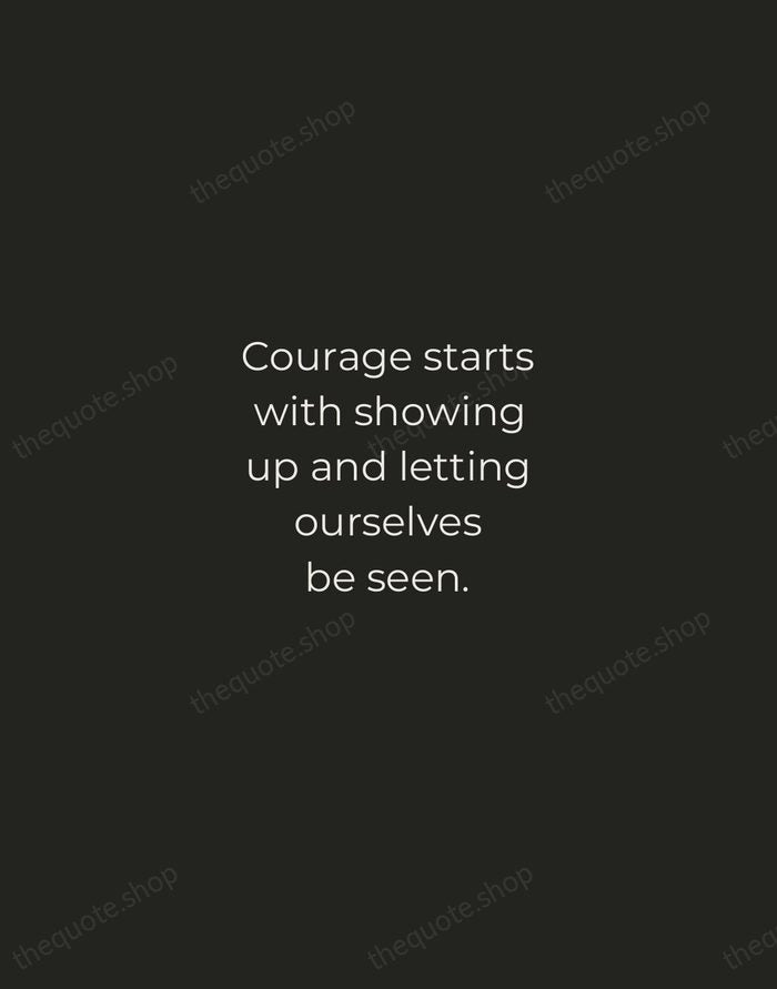 Courage starts with showing up and letting ourselves be seen. — Brene Brown — Tracked Caps Unsigned