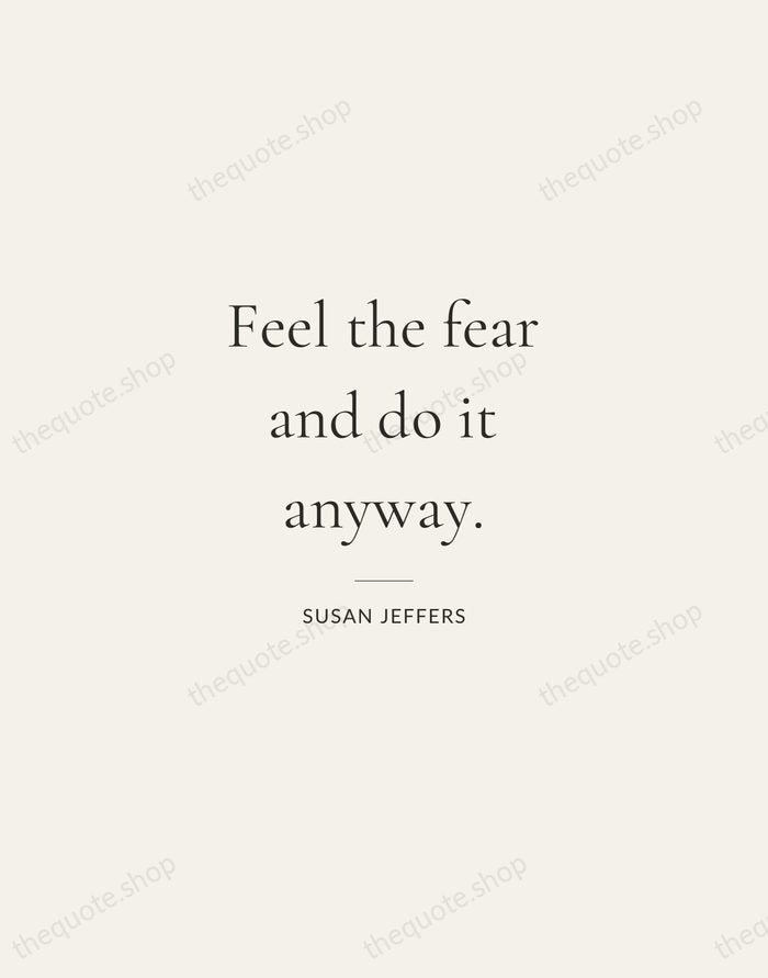 Feel the fear and do it anyway. — Susan Jeffers — Gallery Rule