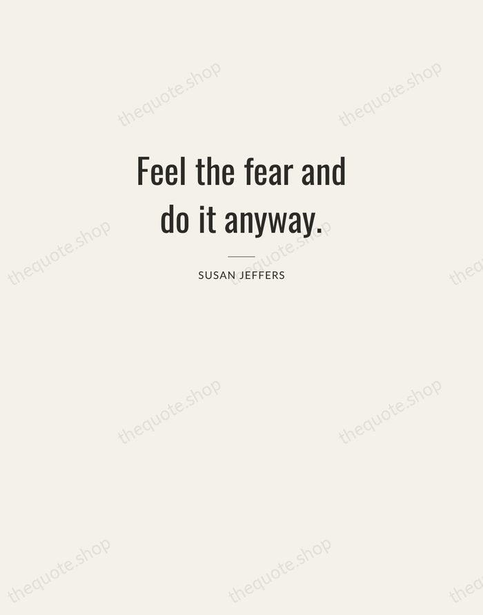 Feel the fear and do it anyway. — Susan Jeffers — Letterpress Caps