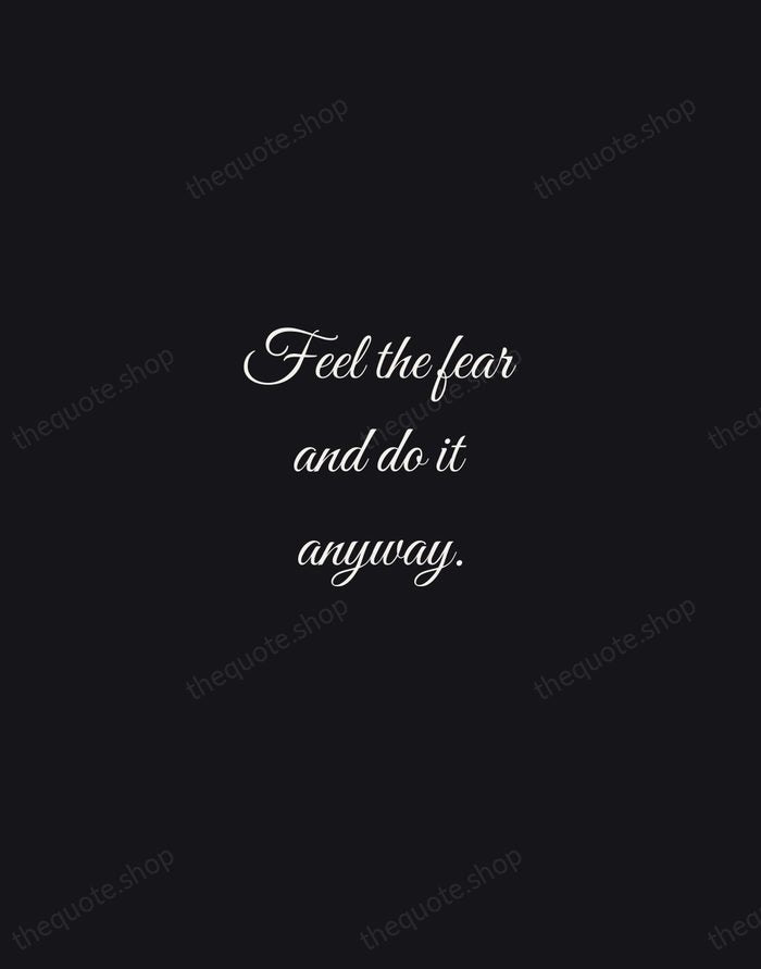Feel the fear and do it anyway. — Susan Jeffers — Night Script