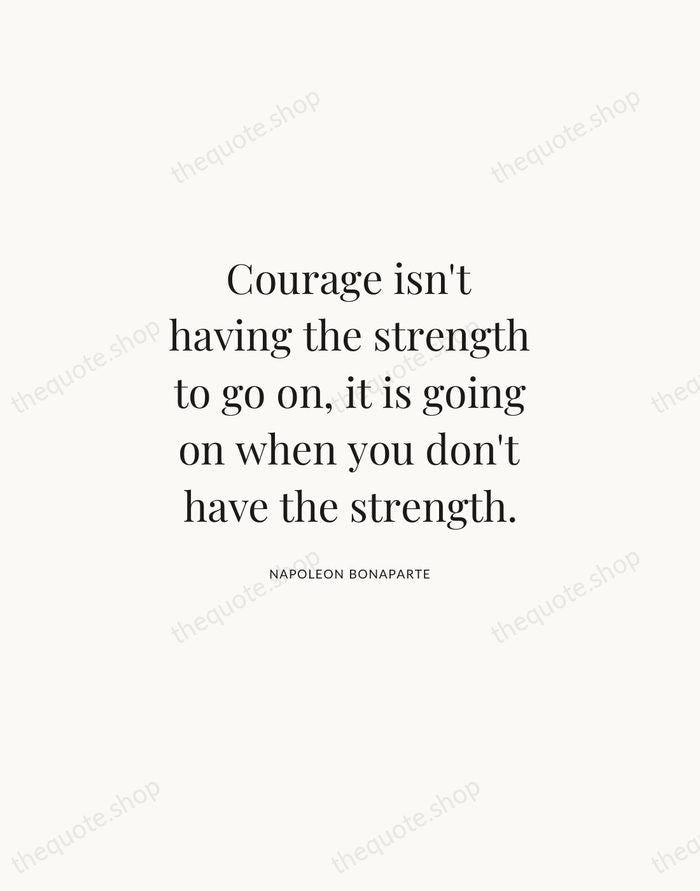 Courage isn't having the strength to go on, it is going on… — Napoleon Bonaparte | Printable Wall Art — Atelier Serif