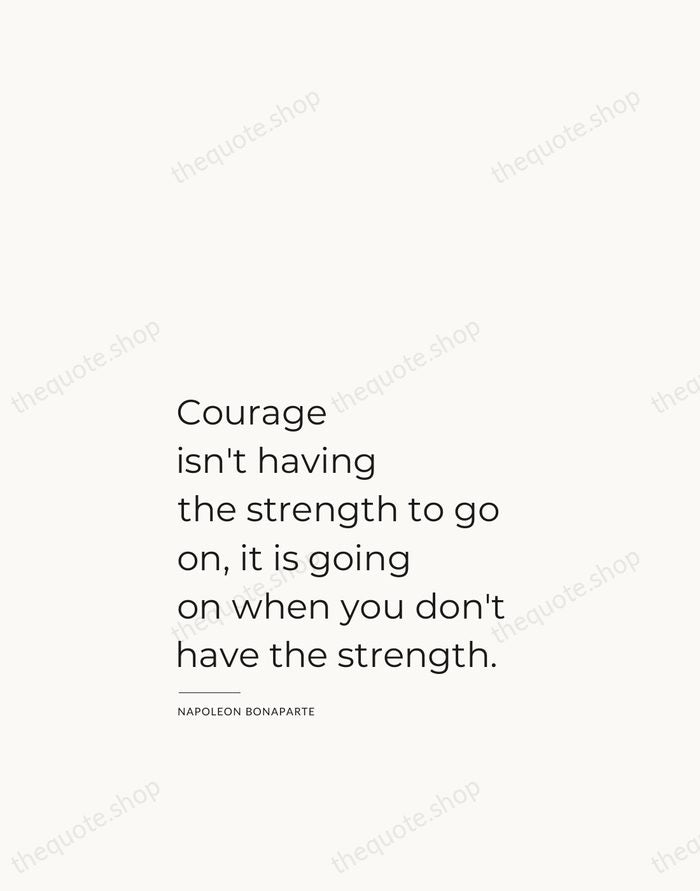 Courage isn't having the strength to go on, it is going on… — Napoleon Bonaparte — Studio Left