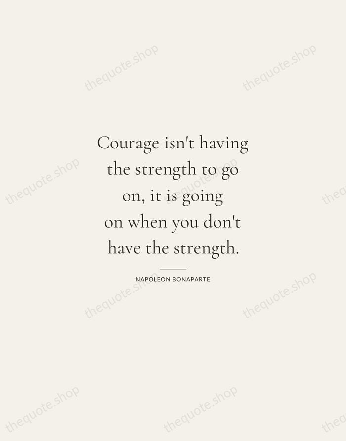 Courage isn't having the strength to go on, it is going on… — Napoleon Bonaparte — Gallery Rule