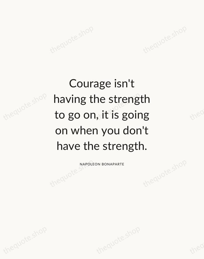 Courage isn't having the strength to go on, it is going on… — Napoleon Bonaparte — Modern Sans Calm