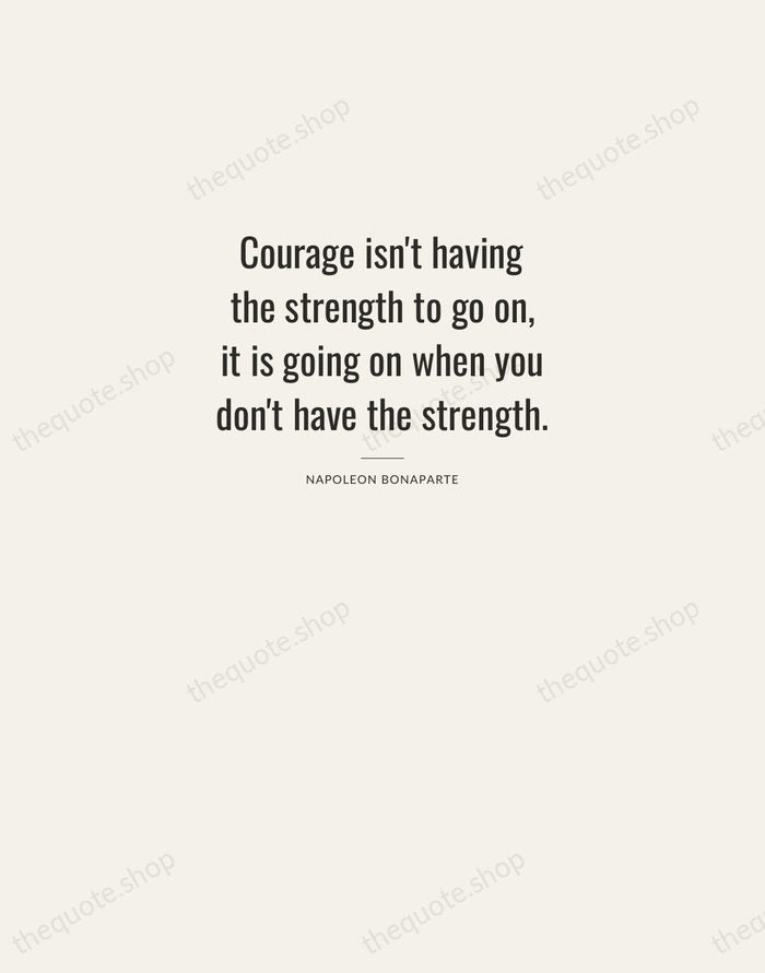 Courage isn't having the strength to go on, it is going on… — Napoleon Bonaparte — Letterpress Caps